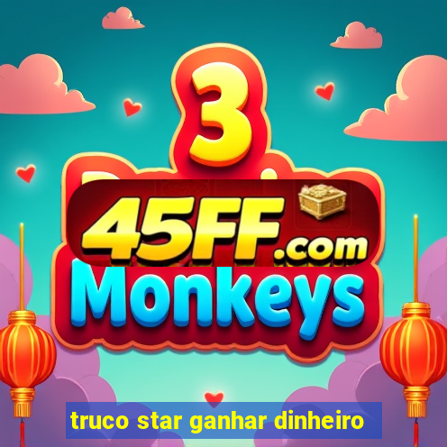 truco star ganhar dinheiro